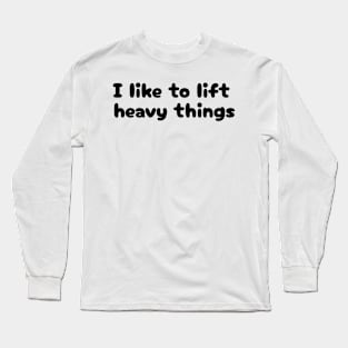 I Like to Lift Heavy Things Long Sleeve T-Shirt